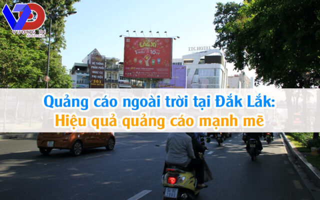 Quảng cáo ngoài trời tại Đắk Lắk: Hiệu quả quảng cáo mạnh mẽ