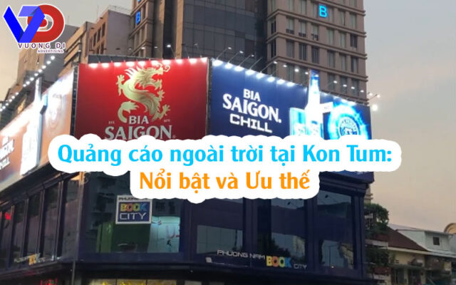 Quảng cáo ngoài trời tại Kon Tum: Nổi bật và Ưu thế