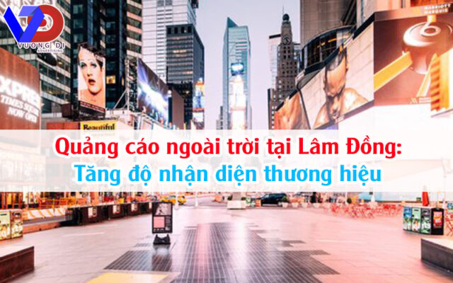 Quảng cáo ngoài trời tại Lâm Đồng: Tăng độ nhận diện thương hiệu