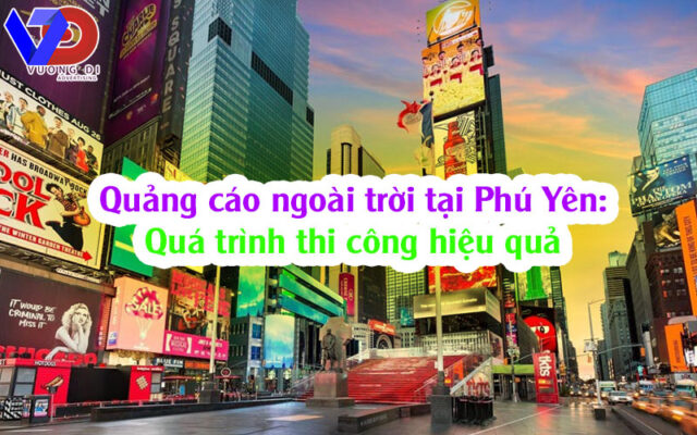 Quảng cáo ngoài trời tại Phú Yên: Quá trình thi công hiệu quả
